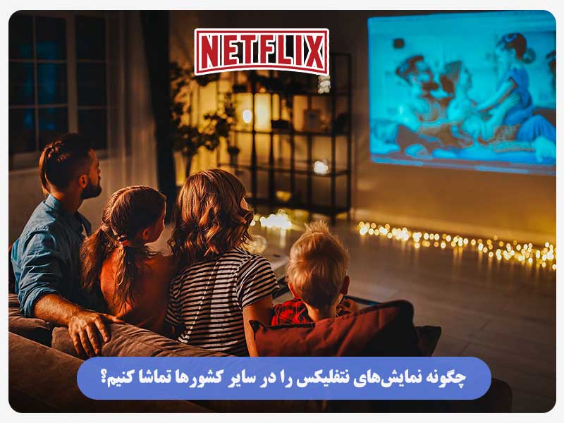 چگونه نمایش‌های نتفلیکس را در سایر کشورها تماشا کنیم؟
